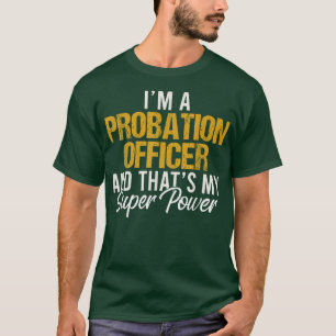 I'm a PROBATION OFFICER and that's my superpower f T-Shirt