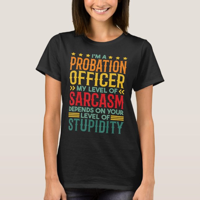 I'm A Probation Officer My Level Of Sarcasm T-Shirt (Front)