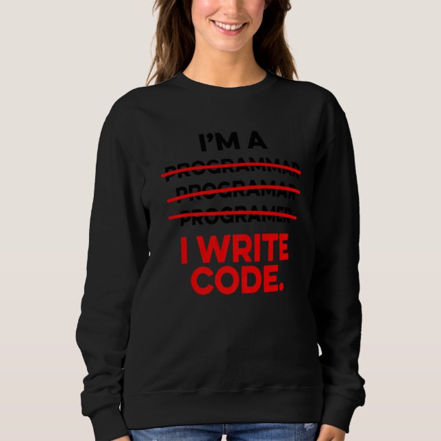 I'm A Programmer I Write Code Computer Scientist A Sweatshirt (Front)