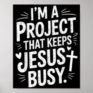Im A Project That Keeps Jesus Busy Christian Faith Poster