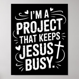 Im A Project That Keeps Jesus Busy Funny Christian Poster