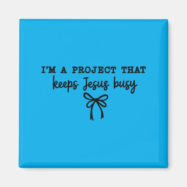 Im A Project That Keeps Jesus Busy Magnet (Front)