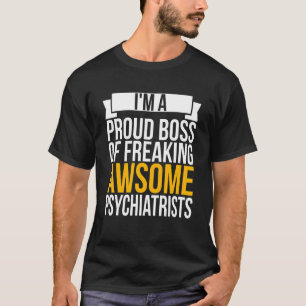 I'm A Proud Boss Of Freaking Awesome Psychiatrists T-Shirt