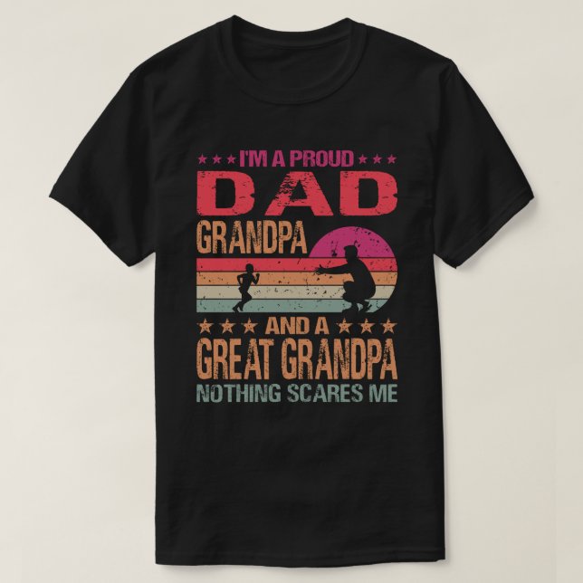 I'm A Proud Dad Grandpa And A Great Grandpa Nothin T-Shirt (Design Front)