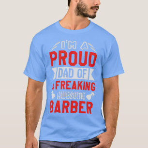 Im a proud dad of a freaking awesome barber 1 T-Shirt