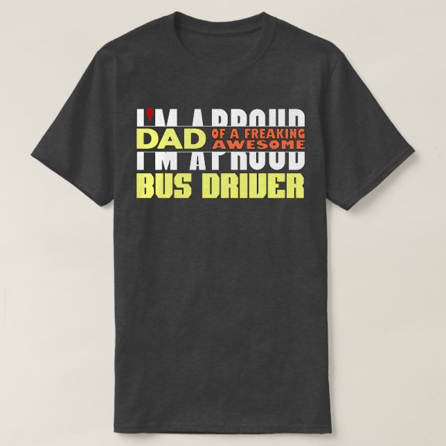 Im A Proud Dad Of A Freaking Awesome BUS Driver T-Shirt (Design Front)