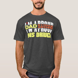 Im A Proud Dad Of A Freaking Awesome BUS Driver T-Shirt