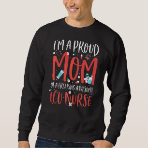 I'm A Proud Mum Of A Freaking Awesome Icu Nurse Mo Sweatshirt