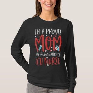 I'm A Proud Mum Of A Freaking Awesome Icu Nurse Mo T-Shirt