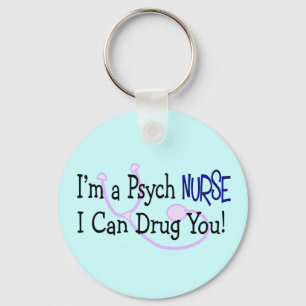 I'm a Psych Nurse, I Can Drug You! Key Ring