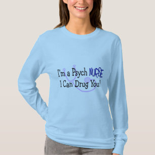 I'm a Psych Nurse, I Can Drug You! T-Shirt