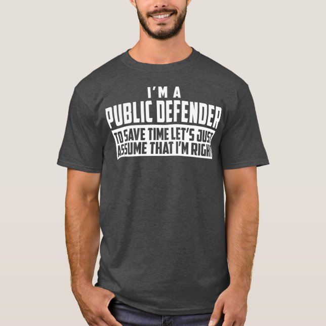 Im A Public Defender To Save Time Lets Assume Im T-Shirt (Front)