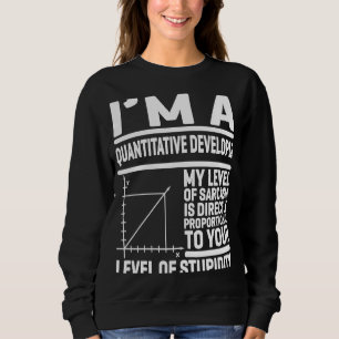 I'm A Quantitative Developer My Level Of Sarcasm I Sweatshirt