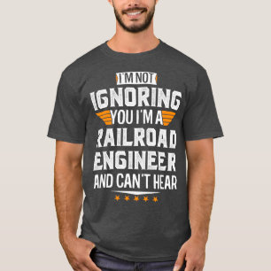 Im A railroad engineer and Cant Hear Retired Dad M T-Shirt