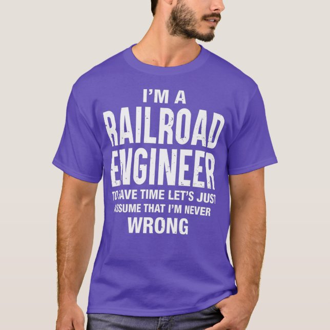 Im a Railroad Engineer and Im never wrong Funny T-Shirt (Front)