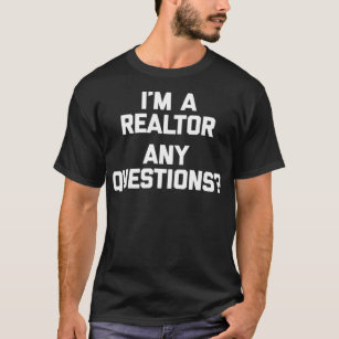 Im A Realtor Any Questions  funny real estate agen T-Shirt