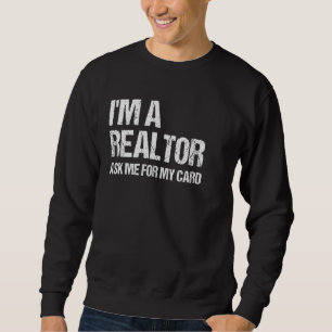 I'm A Realtor Ask Me For My Card Real Estate Agent Sweatshirt