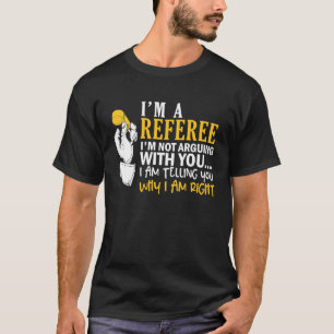 I'm A Referee I'm Not Arguing Telling You Why I'm T-Shirt