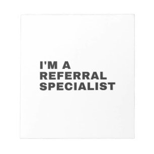 I'M A REFERRAL SPECIALIST NOTEPAD