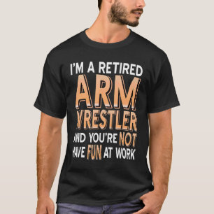 I'm A Retired Arm Wrestler   Present T-Shirt
