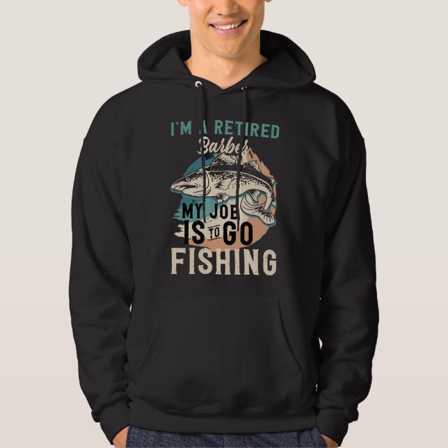 I'm A Retired Barber My Job Is To Go Fishing Hoodie (Front)
