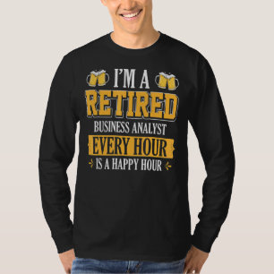 I'm A Retired Business Analyst Every Hour Beer T-Shirt