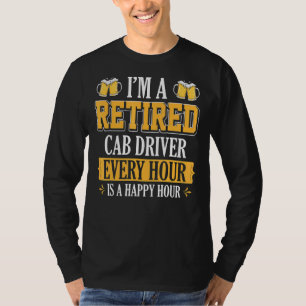 I'm A Retired Cab Driver Every Hour Beer T-Shirt
