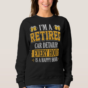 I'm A Retired Car Detailer Every Hour Beer Sweatshirt