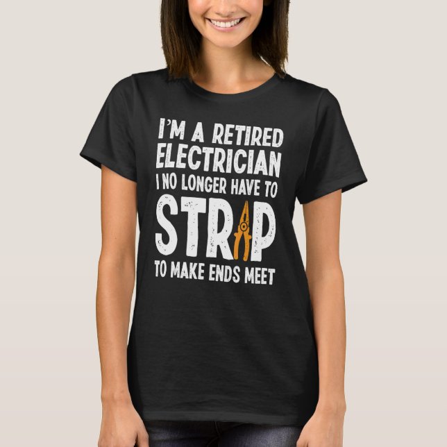 I'm A Retired Electrician Electrical Engineer Elec T-Shirt (Front)