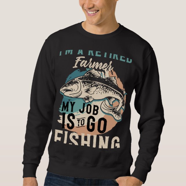 I'm A Retired Farmer My Job Is To Go Fishing Sweatshirt (Front)