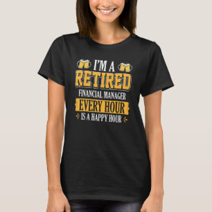 I'm A Retired Financial Manager Every Hour Beer T-Shirt