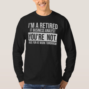 I'm A Retired It Business Analyst You Are Not Reti T-Shirt