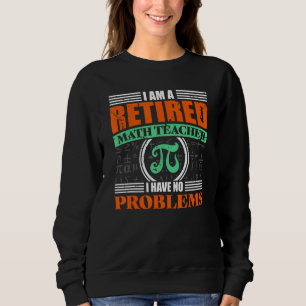 I'm A Retired Math Teacher I Have No Problems Reti Sweatshirt