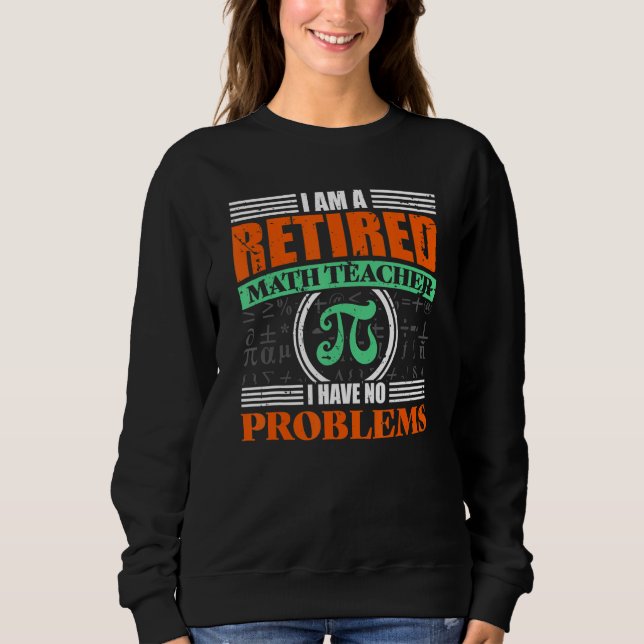 I'm A Retired Math Teacher I Have No Problems Reti Sweatshirt (Front)