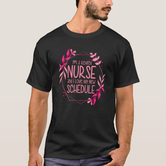 I'm a Retired Nurse and I Love My New Schedule T-Shirt (Front)