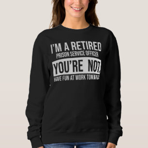 I'm A Retired Prison Service Officer You Are Not R Sweatshirt