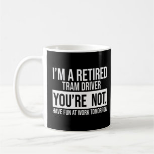 I'm A Retired Tram Driver You Are Not Retirement 1 Coffee Mug