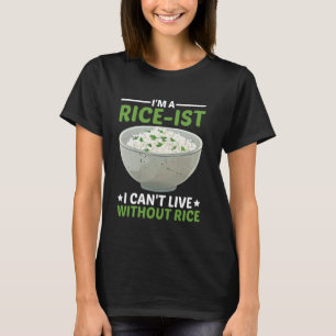 I'm A Rice-ist I Can't Live Without Rice ------- T-Shirt
