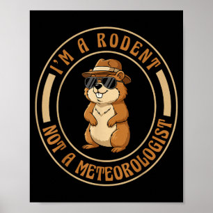 Im A Rodent Not A Meteorologist Happy Groundhog Da Poster