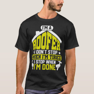 Im A Roofer I Stop When Im Done Funny Roofing  T-Shirt
