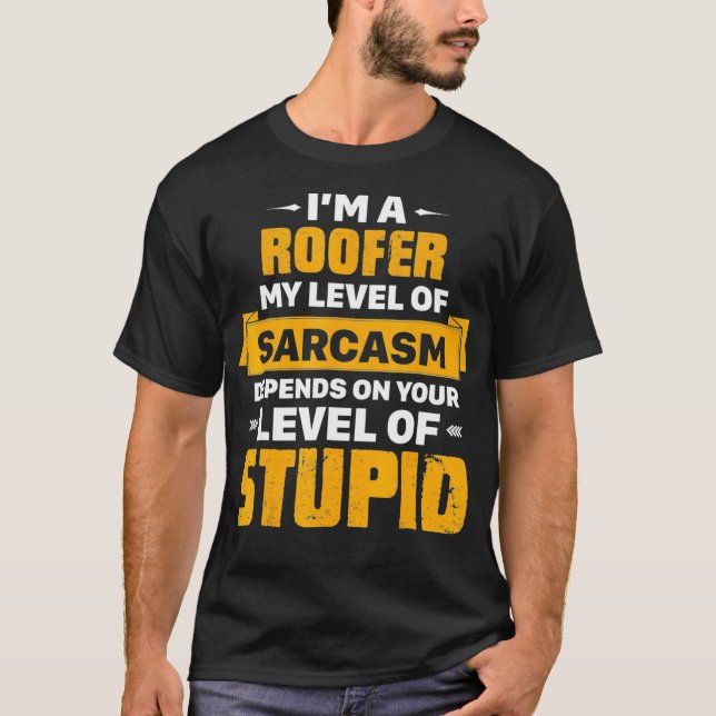 Im a ROOFER my level of sarcasm depends on Tee  (Front)