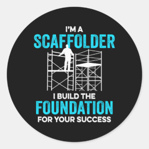 I'M A Scaffolder I Build The Foundation For Your S Classic Round Sticker