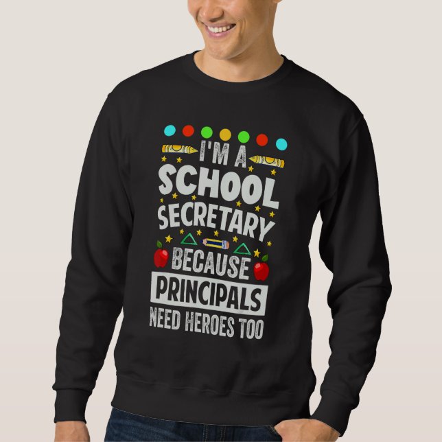 I'm A School Secretary - Because Principals Need H Sweatshirt (Front)