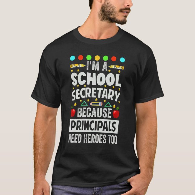 I'm A School Secretary - Because Principals Need H T-Shirt (Front)