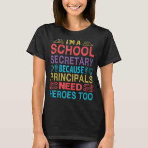 I'm A School Secretary - Because Principals Need H T-Shirt