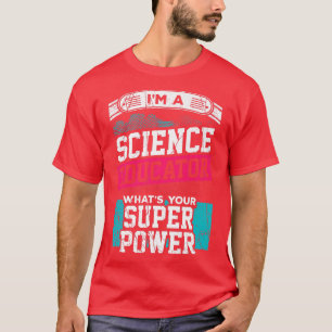 I'm a Science Educator, What's Your Super Power Te T-Shirt