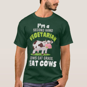 I'm A Second Hand Vegetarian Cows Eat Grass I Eat T-Shirt
