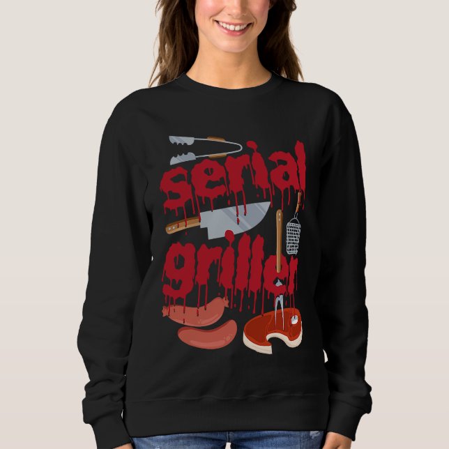 I'm A Serial Griller Funny Men Grill Barbeque Fath Sweatshirt (Front)