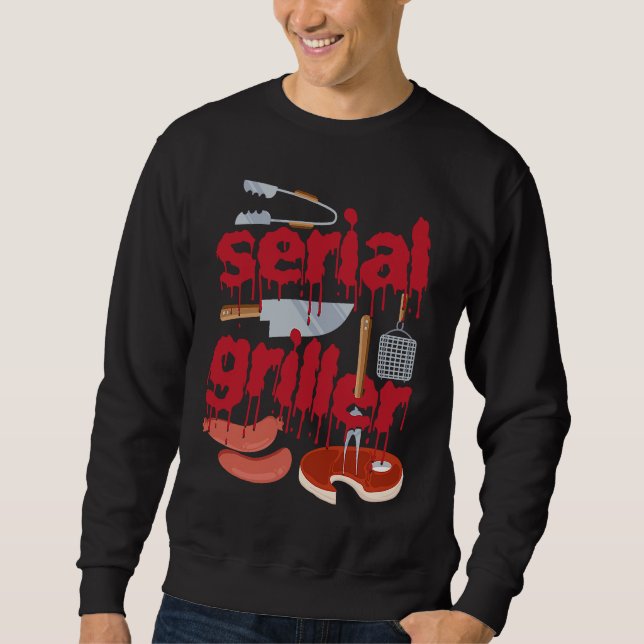 I'm A Serial Griller Funny Men Grill Barbeque Fath Sweatshirt (Front)