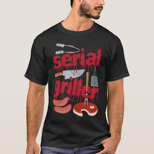I'm A Serial Griller Funny Men Grill Barbeque Fath T-Shirt (Front)